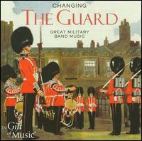 Changing the Guard: Great Military Music - Band of Coldstream Guards; Band of the Army Air Corps; Band of the Corps of Royal Engineers; Band of the Grenadier Guards;...