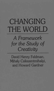 Changing the World: A Framework for the Study of Creativity