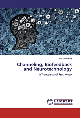 Channeling, Biofeedback and Neurotechnology - Valverde, Raul