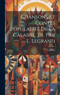 Chansons Et Contes Populaires de La Calabre, Tr. Par E. Legrand