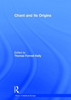 Chant and Its Origins - Kelly, Thomas Forrest (Editor)
