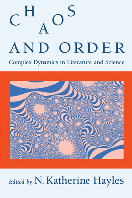 Chaos and Order: Complex Dynamics in Literature and Science - Hayles, N Katherine (Editor)