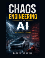 Chaos Engineering for AI: Testing and Hardening Autonomous Systems