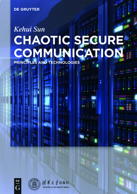 Chaotic Secure Communication: Principles and Technologies - Sun, Kehui, and Tsinghua University Press (Contributions by)
