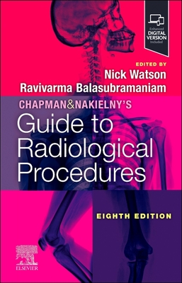 Chapman & Nakielny's Guide to Radiological Procedures - Balasubramaniam, Ravivarma, and Watson, Nick, FRCP