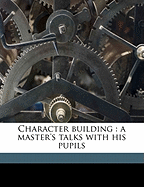Character Building: A Master's Talks with His Pupils