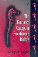Character Concept in Evolutionary Biology - Wagner, Gunter P (Editor)