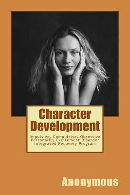 Character Development: Impulsive, Compulsive, Obsessive Personality Excitement Disorder Integrated Recovery Program - Anonymous