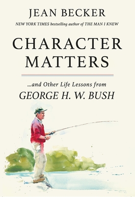 Character Matters: And Other Life Lessons from George H. W. Bush - Becker, Jean