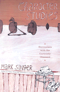 Character Studies: Encounters with the Curiously Obsessed