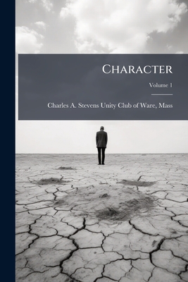 Character; Volume 1 - Charles a Stevens Unity Club of Ware, M (Creator)