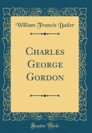 Charles George Gordon (Classic Reprint)