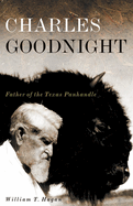 Charles Goodnight: Father of the Texas Panhandle Volume 21