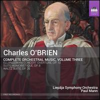 Charles O'Brien: Complete Orchestral Music, Vol. 3 - Paul Mann (critical edition); Liepaja Symphony Orchestra; Paul Mann (conductor)