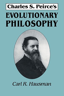 Charles S. Peirce's Evolutionary Philosophy - Hausman, Carl R