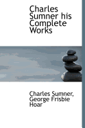 Charles Sumner: His Complete Works