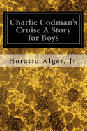 Charlie Codman's Cruise A Story for Boys
