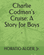 Charlie Codman's Cruise: A Story for Boys .