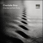 Charlotte Bray: Chamber and Solo Works