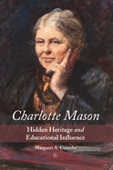 Charlotte Mason: Hidden Heritage and Educational Influence