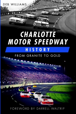 Charlotte Motor Speedway History: From Granite to Gold - Williams, Debra R