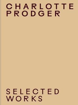 Charlotte Prodger: Selected Works - Prodger, Charlotte (Artist), and Bruneau, Jac Renee (Text by), and Chen, Mel Y (Text by)
