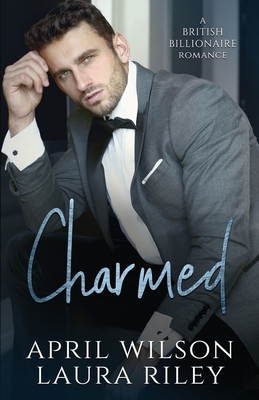 Charmed: A British Billionaire Romance - Riley, Laura, and Wilson, April