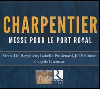Charpentier: Messe Pour Le Port Royal - Beno�t Mernier (organ); Capella Ricercar; Greta de Reygh�re (soprano); Isabelle Poulenard (soprano); Jill Feldman (soprano);...