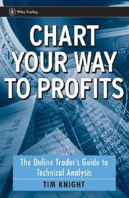 Chart Your Way to Profits: The Online Trader's Guide to Technical Analysis - Knight, Tim