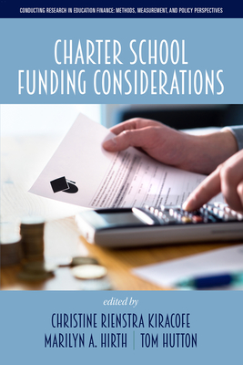 Charter School Funding Considerations - Kiracofe, Christine Rienstra (Editor), and Hirth, Marilyn A (Editor), and Hutton, Tom (Editor)