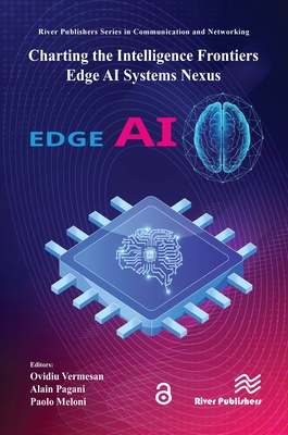 Charting the Intelligence Frontiers - Edge AI Systems Nexus - Vermesan, Ovidiu (Editor), and Pagani, Alain (Editor), and Meloni, Paolo (Editor)