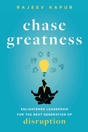 Chase Greatness: Enlightened Leadership for the Next Generation of Disruption