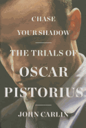 Chase Your Shadow: The Trials of Oscar Pistorius
