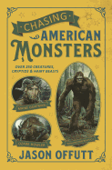 Chasing American Monsters: Over 250 Creatures, Cryptids & Hairy Beasts