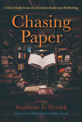 Chasing Paper: Critical Reflections on Christian Books and Publishing - Derrick, Stephanie L (Editor), and Noll, Mark A, Prof. (Foreword by), and Yancey, Philip (Foreword by)