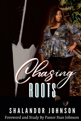 Chasing Roots - Johnson, Shalandor, and Johnson, Stan (Foreword by)