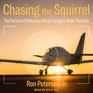 Chasing the Squirrel: The Pursuit of Notorious Drug Smuggler Wally Thrasher