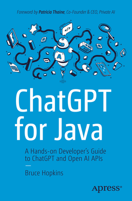 ChatGPT for Java: A Hands-on Developer's Guide to ChatGPT and Open AI APIs - Hopkins, Bruce