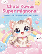 Chats Kawaii Super mignons !: 60 dessins trop mignons - d�s 3 ans