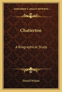 Chatterton: A Biographical Study