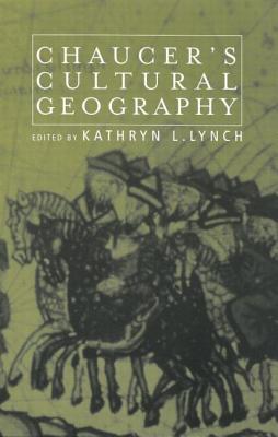 Chaucer's Cultural Geography - Lynch, Kathryn L. (Editor)