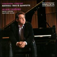 Chausson: Concert; Mathieu: Trio et Quintette - Alain Lef�vre (piano); David Ellis (cello); David Lef�vre (violin); Laura Andriani (violin); Quatuor Alcan