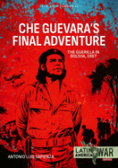 Che Guevara's Final Adventure: The Guerilla in Bolivia, 1967