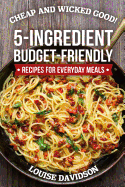 Cheap and Wicked Good!: 5-Ingredient Budget-Friendly Recipes for Everyday Meals