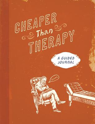 Cheaper Than Therapy: A Guided Journal - Running Press (Editor)