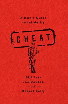 Cheat: A Man's Guide to Infidelity - Burr, Bill, and DeRosa, Joe, and Kelly, Robert