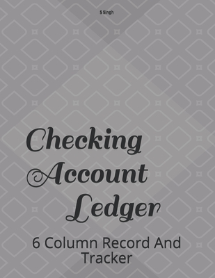 Checking Account Ledger: 6 Column Record And Tracker - Singh, S