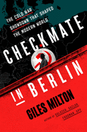 Checkmate in Berlin: The Cold War Showdown that Shaped the Modern World