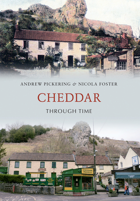 Cheddar Through Time - Pickering, Andrew, and Foster, Nicola