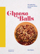 Cheese Balls: 40 Celebratory and Cheese-Licious Recipes